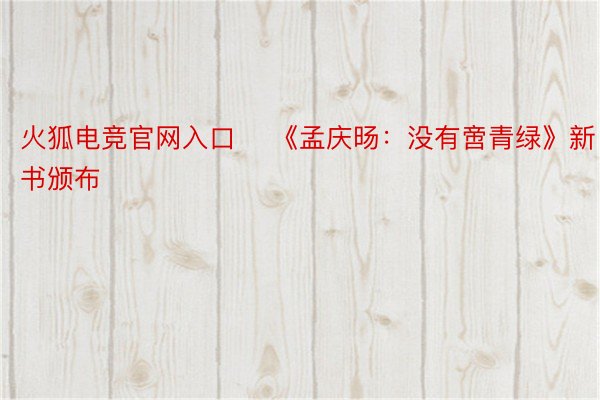 火狐电竞官网入口    《孟庆旸：没有啻青绿》新书颁布